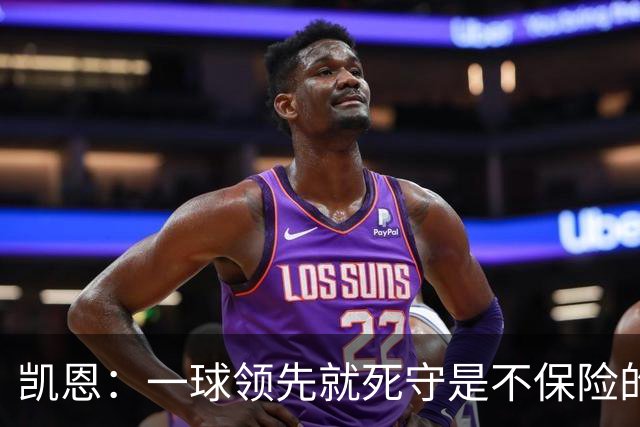 凯恩：一球领先就死守是不保险的 以这种方式输很心碎