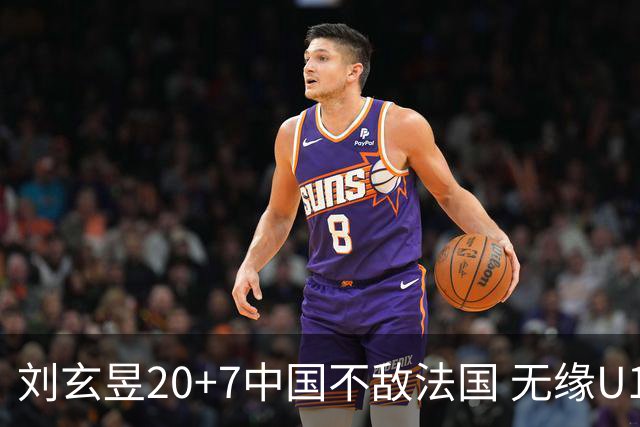 刘玄昱20+7中国不敌法国 无缘U17男篮世界杯8强