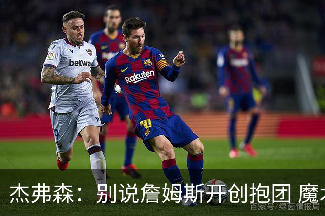 杰弗森：别说詹姆斯开创抱团 魔术当年差点集齐邓肯+希尔+麦迪