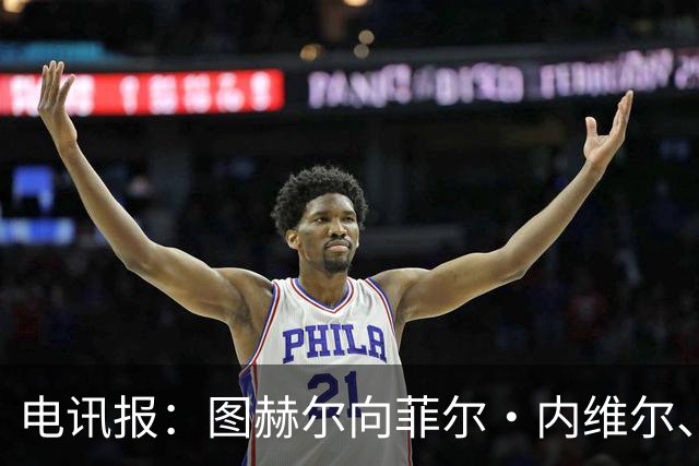 电讯报：图赫尔向菲尔·内维尔、赫德曼取经，了解在美国比赛情况