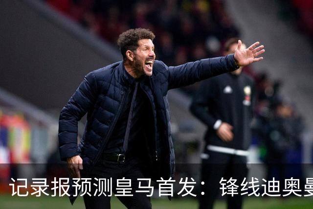记录报预测皇马首发：锋线迪奥曼德、姆巴佩、维尼修斯，B席在列