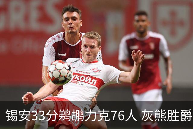 锡安33分鹈鹕力克76人 灰熊胜爵士终结4连败