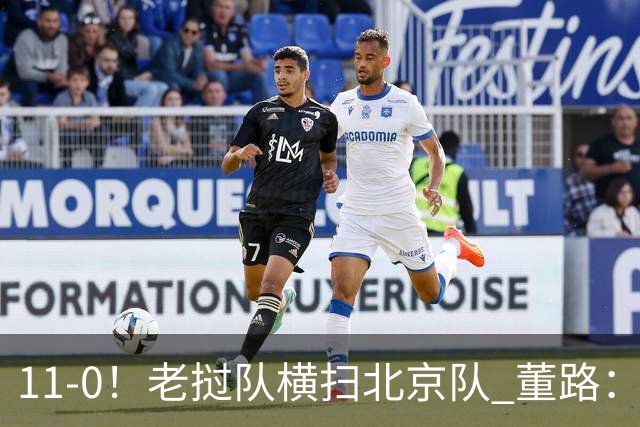 11-0！老挝队横扫北京队 董路：麻烦了 他们要一路血洗在中国夺冠
